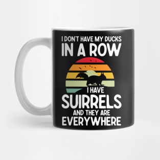 I Don't Have My Ducks in a Row I Have Squirrels And They Are Everywhere Mug